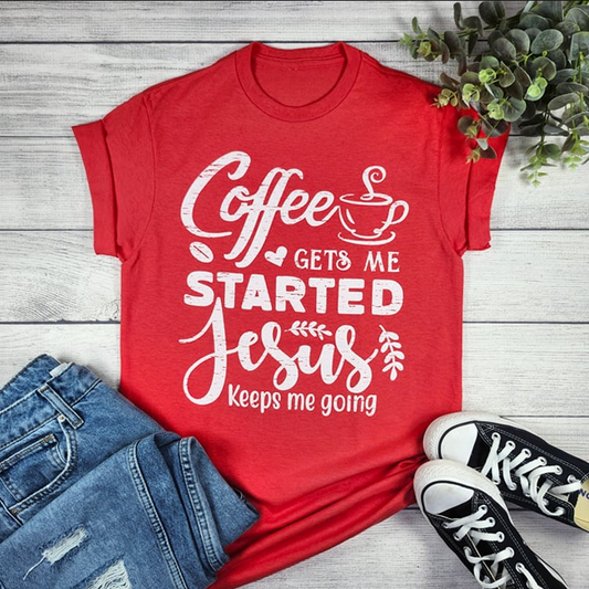 Coffee Gets Me Started Jesus Keeps Me Going